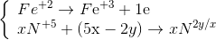 \left\{ \begin{array}{l} F{e^{ + 2}} \to F{{\rm{e}}^{ + 3}} + 1{\rm{e}}\\ x{N^{ + 5}} + (5{\rm{x}} - 2y) \to x{N^{2y/x}} \end{array} \right.