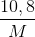 \frac{{10,8}}{M}