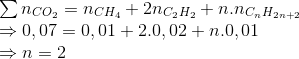 \begin{array}{l} \sum {{n_{C{O_2}}} = {n_{C{H_4}}} + 2{n_{{C_2}{H_2}}} + n.{n_{{C_n}{H_{2n + 2}}}}} \\ \Rightarrow 0,07 = 0,01 + 2.0,02 + n.0,01\\ \Rightarrow n = 2 \end{array}