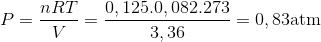 P = \frac{{nRT}}{V} = \frac{{0,125.0,082.273}}{{3,36}} = 0,83{\rm{ atm}}