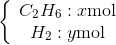 \left\{ {\begin{array}{*{20}{c}} {{C_2}{H_6}:x{\rm{ mol}}}\\ {{H_2}:y{\rm{ mol}}} \end{array}} \right.