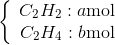 \left\{ {\begin{array}{*{20}{c}} {{C_2}{H_2}:a{\rm{ mol}}}\\ {{C_2}{H_4}:b{\rm{ mol}}} \end{array}} \right.