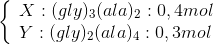 \left\{ \begin{array}{l} X:{(gly)_3}{(ala)_2}:0,4mol\\ Y:{(gly)_2}{(ala)_4}:0,3mol \end{array} \right.