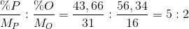 \frac{{\% P}}{{{M_P}}}:\frac{{\% O}}{{{M_O}}} = \frac{{43,66}}{{31}}:\frac{{56,34}}{{16}} = 5:2