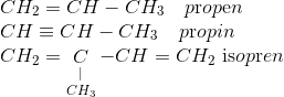 \begin{array}{l} C{H_2} = CH - C{H_3}\,\,\,\,\,\,p{\rm{r}}op{\rm{e}}n\\ CH \equiv CH - C{H_3}\,\,\,\,\,\,p{\rm{r}}opin\\ C{H_2} = \mathop {\mathop C\limits_| }\limits_{C{H_3}} - CH = C{H_2}\,\,{\rm{is}}op{\rm{r}}en \end{array}