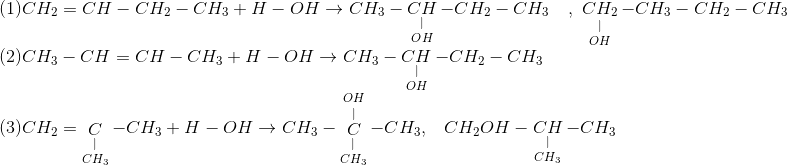 \begin{array}{l} (1)C{H_2} = CH - C{H_2} - C{H_3} + H - OH \to C{H_3} - \mathop {\mathop {CH}\limits_| }\limits_{OH} - C{H_2} - C{H_3}\,\,\,\,\,\,,\,\,\mathop {\mathop {C{H_2}}\limits_| }\limits_{OH} - C{H_3} - C{H_2} - C{H_3}\\ (2)C{H_3} - CH = CH - C{H_3} + H - OH \to C{H_3} - \mathop {\mathop {CH}\limits_| }\limits_{OH} - C{H_2} - C{H_3}\\ (3)C{H_2} = \mathop {\mathop C\limits_| }\limits_{C{H_3}} - C{H_3} + H - OH \to C{H_3} - \mathop {\mathop {\mathop {\mathop C\limits_| }\limits_{C{H_3}} }\limits^| }\limits^{OH} - C{H_3},\,\,\,\,\,C{H_2}OH - \mathop {\mathop {CH}\limits_| }\limits_{C{H_3}} - C{H_3} \end{array}