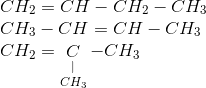 \begin{array}{l} C{H_2} = CH - C{H_2} - C{H_3}\\ C{H_3} - CH = CH - C{H_3}\\ C{H_2} = \mathop {\mathop C\limits_| }\limits_{CH{}_3} - C{H_3} \end{array}
