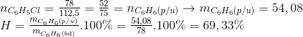 \begin{array}{l} {n_{{C_6}{H_5}Cl}} = \frac{{78}}{{112,5}} = \frac{{52}}{{75}} = {n_{{C_6}{H_6}(p/u)}} \to {m_{{C_6}{H_6}(p/u)}} = 54,08\\ H = \frac{{{m_{{C_6}{H_6}(p/u)}}}}{{{m_{{C_6}{H_6}(b{\rm{d}})}}}}.100\% = \frac{{54,08}}{{78}}.100\% = 69,33\% \end{array}