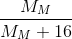 \frac{{{M_M}}}{{{M_M} + 16}}