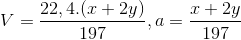 V = \frac{{22,4.(x + 2y)}}{{197}},a = \frac{{x + 2y}}{{197}}