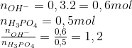 \begin{array}{l} {n_{O{H^ - }}} = 0,3.2 = 0,6mol\\ {n_{{H_3}P{O_4}}} = 0,5mol\\ \frac{{{n_{O{H^ - }}}}}{{{n_{{H_3}P{O_4}}}}} = \frac{{0,6}}{{0,5}} = 1,2 \end{array}