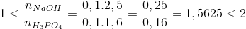 1 < \frac{{{n_{NaOH}}}}{{{n_{{H_3}P{O_4}}}}} = \frac{{0,1.2,5}}{{0,1.1,6}} = \frac{{0,25}}{{0,16}} = 1,5625 < 2