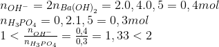 \begin{array}{l} {n_{O{H^ - }}} = 2{n_{Ba{{(OH)}_2}}} = 2.0,4.0,5 = 0,4mol\\ {n_{{H_3}P{O_4}}} = 0,2.1,5 = 0,3mol\\ 1 < \frac{{{n_{O{H^ - }}}}}{{{n_{{H_3}P{O_4}}}}} = \frac{{0,4}}{{0,3}} = 1,33 < 2 \end{array}