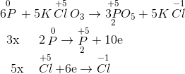 \begin{array}{l} \mathop {6P}\limits^0 {\rm{ }} + {\rm{ 5}}K\mathop {Cl}\limits^{ + 5} {O_3} \to {\mathop {3P}\limits^{ + 5} _2}{O_5} + {\rm{ 5}}K\mathop {Cl}\limits^{ - 1} \\ \,\,\,3{\rm{x}}\,\,\,\,\,\,\,\,\,2\mathop P\limits^0 \to {\mathop P\limits^{ + 5} _2} + 10{\rm{e}}\\ \,\,\,\,\,5{\rm{x}}\,\,\,\,\,\,\mathop {Cl}\limits^{ + 5} + 6{\rm{e}} \to \mathop {Cl}\limits^{ - 1} \end{array}