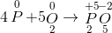 4{\rm{ }}\mathop {P{\rm{ }}}\limits^0 + {\rm{ }}5{\mathop O\limits^0 _2} \to {\mathop P\limits^{ + 5} _2}{\mathop O\limits^{ - 2} _5}