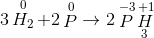 3\mathop {{H_2}}\limits^0 + {\rm{ }}2\mathop P\limits^0 \to 2\mathop P\limits^{ - 3} {\mathop H\limits^{ + 1} _3}