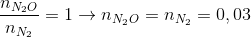 \frac{{{n_{{N_2}O}}}}{{{n_{{N_2}}}}} = 1 \to {n_{{N_2}O}} = {n_{{N_{_2}}}} = 0,03