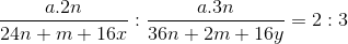 \frac{{a.2n}}{{24n + m + 16x}}:\frac{{a.3n}}{{36n + 2m + 16y}} = 2:3
