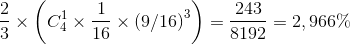 \frac{2}{3} \times \left( {C_4^1 \times \frac{1}{{16}} \times {{\left( {9/16} \right)}^3}} \right) = \frac{{243}}{{8192}} = 2,966\%