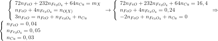 \left\{ \begin{array}{l} 72{n_{FeO}} + 232{n_{F{e_3}{O_4}}} + 64{n_{Cu}} = {m_X}\\ {n_{FeO}} + 4{n_{F{e_3}{O_4}}} = {n_{O(X)}}\\ 3{n_{FeO}} = {n_{FeO}} + {n_{F{e_3}{O_4}}} + {n_{Cu}} \end{array} \right. \to \left\{ \begin{array}{l} 72{n_{FeO}} + 232{n_{F{e_3}{O_4}}} + 64{n_{Cu}} = 16,4\\ {n_{FeO}} + 4{n_{F{e_3}{O_4}}} = 0,24\\ - 2{n_{FeO}} + {n_{F{e_3}{O_4}}} + {n_{Cu}} = 0 \end{array} \right. \Rightarrow \left\{ \begin{array}{l} {n_{FeO}} = 0,04\\ {n_{F{e_3}{O_4}}} = 0,05\\ {n_{Cu}} = 0,03 \end{array} \right.