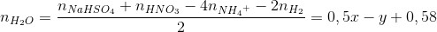 {n_{{H_2}O}} = \frac{{{n_{NaHS{O_4}}} + {n_{HN{O_3}}} - 4{n_{N{H_4}^ + }} - 2{n_{{H_2}}}}}{2} = 0,5x - y + 0,58