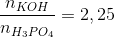 \frac{{{n_{KOH}}}}{{{n_{{H_3}P{O_4}}}}} = 2,25