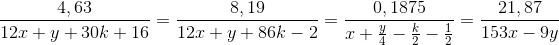 \frac{{4,63}}{{12x + y + 30k + 16}} = \frac{{8,19}}{{12x + y + 86k - 2}} = \frac{{0,1875}}{{x + \frac{y}{4} - \frac{k}{2} - \frac{1}{2}}} = \frac{{21,87}}{{153x - 9y}}