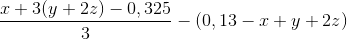 \frac{{x + 3(y + 2z) - 0,325}}{3} - (0,13 - x + y + 2z)