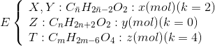 E\left\{ \begin{array}{l} X,Y:{C_{\bar n}}{H_{2\bar n - 2}}{O_2}:x(mol)(k = 2)\\ Z:{C_n}{H_{2n + 2}}{O_2}:y(mol)(k = 0)\\ T:{C_m}{H_{2m - 6}}{O_4}:z(mol)(k = 4) \end{array} \right.
