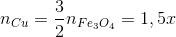 {n_{Cu}} = {3 \over 2}{n_{F{e_3}{O_4}}} = 1,5x