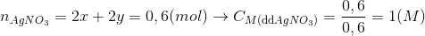 {n_{AgN{O_3}}} = 2x + 2y = 0,6(mol) \to {C_{M({\rm{dd}}AgN{O_3})}} = {{0,6} \over {0,6}} = 1(M)