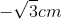 -\sqrt{3}cm