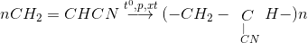 nC{H_2} = CHCN\buildrel {{t^0},p,xt} \over \longrightarrow ( - C{H_2} - \mathop C\limits_{\scriptstyle \,\,\,\,| \hfill \atop \scriptstyle \,\,\,CN \hfill} H - )n